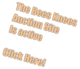 The Bees Knees Auction Site  Is active  Click Here!